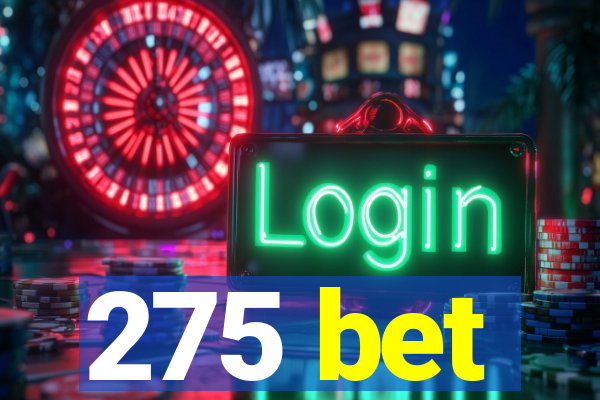 275 bet